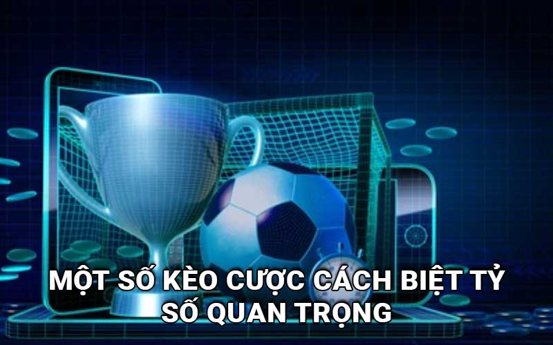 Một số kèo cược cách biệt tỷ số quan trọng