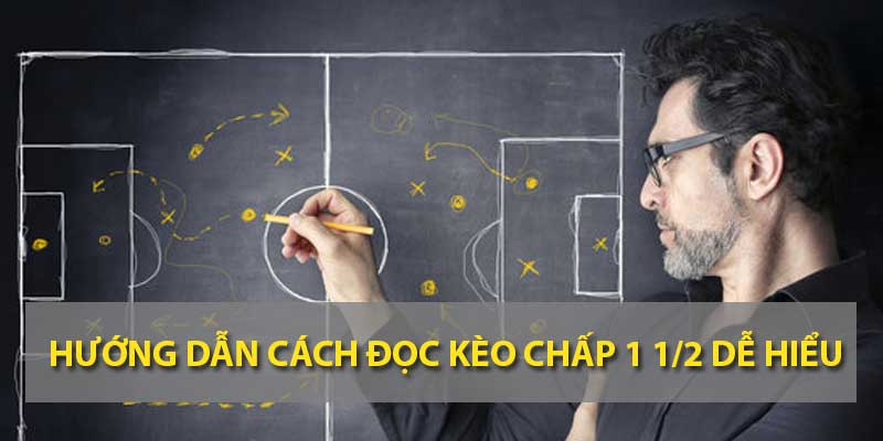 Hướng dẫn cách đọc kèo chấp 1 1/2 dễ hiểu